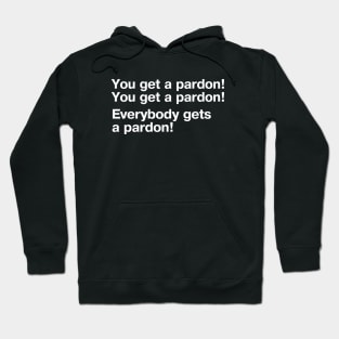 You get a pardon! You get a pardon! Everybody gets a pardon! Hoodie